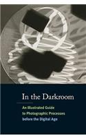 In the Darkroom: An Illustrated Guide to Photographic Processes Before the Digital Age