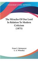 Miracles Of Our Lord In Relation To Modern Criticism (1875)