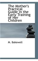 The Mother's Practical Guide in the Early Training of Her Children