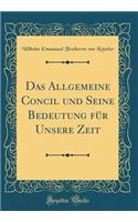 Das Allgemeine Concil Und Seine Bedeutung Fur Unsere Zeit (Classic Reprint)