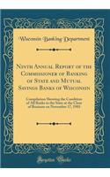 Ninth Annual Report of the Commissioner of Banking of State and Mutual Savings Banks of Wisconsin: Compilation Showing the Condition of All Banks in the State at the Close of Business on November 17, 1903 (Classic Reprint): Compilation Showing the Condition of All Banks in the State at the Close of Business on November 17, 1903 (Classic Reprint)