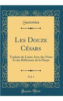 Les Douze Césars, Vol. 1: Traduits du Latin; Avec des Notes Et des Réflexions de la Harpe (Classic Reprint)