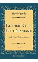 Luther Et Le Luthéranisme, Vol. 4