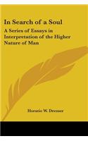 In Search of a Soul: A Series of Essays in Interpretation of the Higher Nature of Man