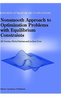 Nonsmooth Approach to Optimization Problems with Equilibrium Constraints: Theory, Applications and Numerical Results(28 Nonconvex Optimization and Its Applications)