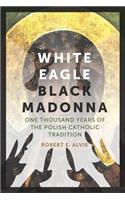 White Eagle, Black Madonna: One Thousand Years of the Polish Catholic Tradition