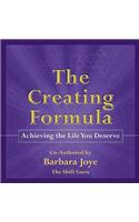 The Creating Formula: Achieving the Life You Deserve