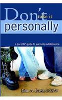 Don't Take It Personally: A Parent's Guide to Surviving Adolescence