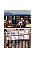 A STATISTICAL APPROACH to BETTING the HORSE RACES