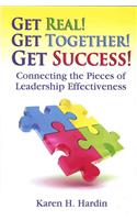 Get Real! Get Together! Get Success!: Connecting the Pieces of Leadership Effectiveness