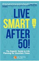 Live Smart After 50! The Experts' Guide to Life Planning for Uncertain Times