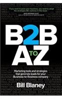 B2B A To Z: Marketing Tools and Strategies That Generate Leads For Business-To-Business Companies