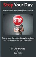 STOP Your Day: The Top 10 Health Conditions Busy Women Need to Stop Ignoring and Start Preventing