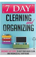 7 Day Cleaning and Organizing - Discover 7 Key Steps to Keep your House Clean and Organized All Year Around