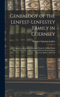 Genealogy of the Lenfest-Lenfestey Family in Guernsey; Well Attested ... Records in Guernsey Bring the Earliest Dates Back to 1475 A.D. ... Shows That Lenfesteys Were Living in Guernsey Before 1400 A.D