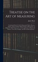 Treatise on the Art of Measuring; Containing All That is Useful in Bonnycastle, Hutton, Hawney, Ingram, and Several Other Modern Works on Mensuration; to Which Are Added Trigonometry, With Its Application to Heights and Distances; Surveying;...