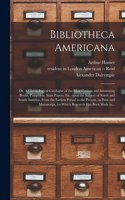 Bibliotheca Americana: or, A Chronological Catalogue of the Most Curious and Interesting Books, Pamphlets, State Papers, Etc. Upon the Subject of North and South America, 