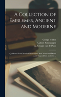 Collection of Emblemes, Ancient and Moderne: Quickened Vvith Metricall Illustrations, Both Morall and Divine: and Disposed Into Lotteries ...