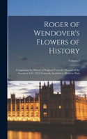 Roger of Wendover's Flowers of History: Comprising the History of England From the Descent of the Saxons to A.D. 1235; Formerly Ascribed to Matthew Paris; Volume 1