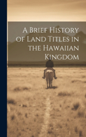 Brief History of Land Titles in the Hawaiian Kingdom