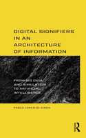 Digital Signifiers in an Architecture of Information: From Big Data and Simulation to Artificial Intelligence
