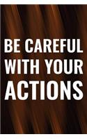 Be Careful With Your Actions