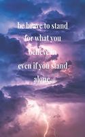 Be Brave To Stand For What You Believe In Even If You Stand Alone: Daily Success, Motivation and Everyday Inspiration For Your Best Year Ever, 365 days to more Happiness Motivational Year Long Journal / Daily Notebo