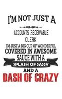 I'm Not Just A Accounts Receivable Clerk I'm Just A Big Cup Of Wonderful Covered In Awesome Sauce With A Splash Of Sassy And A Dash Of Crazy