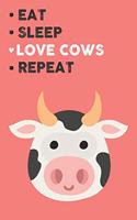 Eat Sleep Love Cows Repeat: Cute Cows Lovers Journal / Notebook / Diary / Birthday Gift (6x9 - 110 Blank Lined Pages)