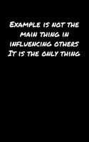 Example Is Not The Main Thing In Influencing Others It Is The Only Thing: A soft cover blank lined journal to jot down ideas, memories, goals, and anything else that comes to mind.