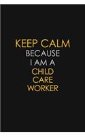 Keep Calm Because I Am A Child Care Worker
