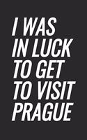 I Was In Luck To Get To Visit Prague: Blank Lined Notebook