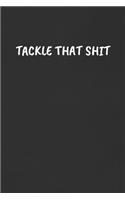 Tackle That Shit