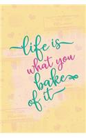 Life Is What You Bake of It
