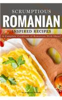 Scrumptious Romanian Inspired Recipes: A Complete Cookbook of Romanian Dish Ideas!