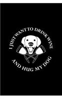 I Just Want To Drink Wine And Hug My Dog: Dot Grid Journal - I Just Want To Drink Wine And Hug My Dog Black Funny Gift - Black Dotted Diary, Planner, Gratitude, Writing, Travel, Goal, Bullet