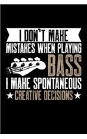 I Don't Make Mistakes When Playing Bass I Make Spontaneous Creative Decisions