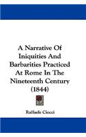 A Narrative Of Iniquities And Barbarities Practiced At Rome In The Nineteenth Century (1844)