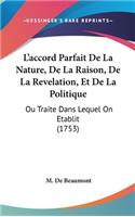 L'Accord Parfait de la Nature, de la Raison, de la Revelation, Et de la Politique