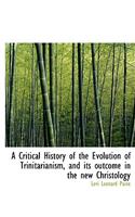 A Critical History of the Evolution of Trinitarianism, and Its Outcome in the New Christology