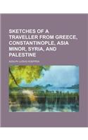 Sketches of a Traveller from Greece, Constantinople, Asia Minor, Syria, and Palestine