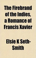 The Firebrand of the Indies, a Romance of Francis Xavier: (English)