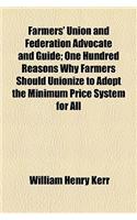 Farmers' Union and Federation Advocate and Guide; One Hundred Reasons Why Farmers Should Unionize to Adopt the Minimum Price System for All