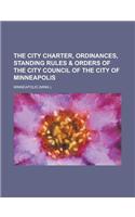 The City Charter, Ordinances, Standing Rules & Orders of the City Council of the City of Minneapolis