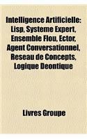 Intelligence Artificielle: LISP, Systeme Expert, Ensemble Flou, Ector, Agent Conversationnel, Reseau de Concepts, Logique Deontique