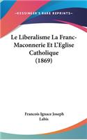Le Liberalisme La Franc-Maconnerie Et L'Eglise Catholique (1869)