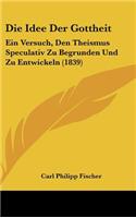 Die Idee Der Gottheit: Ein Versuch, Den Theismus Speculativ Zu Begrunden Und Zu Entwickeln (1839)