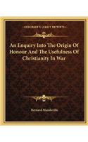 Enquiry Into the Origin of Honour and the Usefulness of Christianity in War