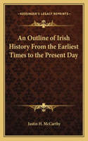 An Outline of Irish History From the Earliest Times to the Present Day: (English)