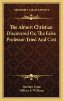 Almost Christian Discovered Or, the False Professor Tried and Cast